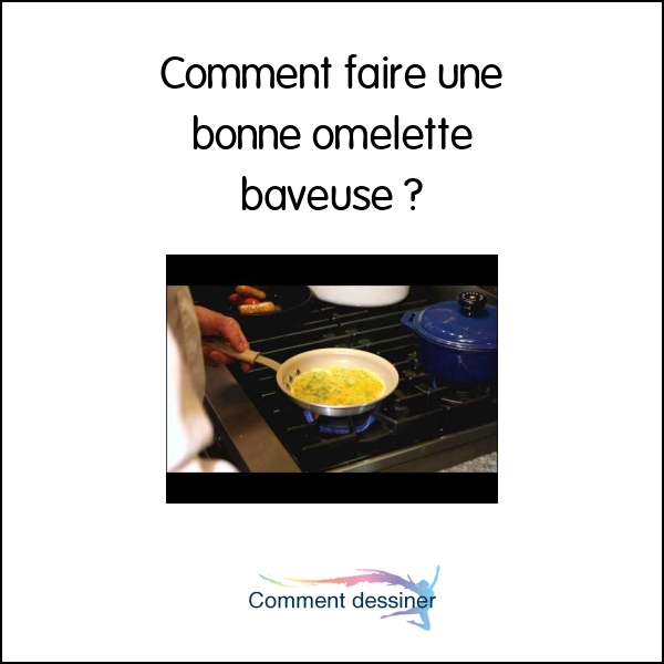 Comment faire une bonne omelette baveuse